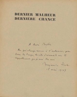 Envoi de Benjamin Péret à André Breton dans l’édition originale de Dernier malheur dernière chance : « À André Breton, Au printemps comme à l’automne, par tous les temps, le vol d’oiseaux de mer te rappelleront que je suis ton ami. Benjamin Péret, 18 mai 1949 »