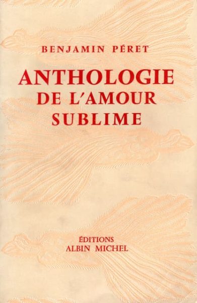 Benjamin Péret, Anthologie de l’amour sublime, Paris, Albin Michel, 1956